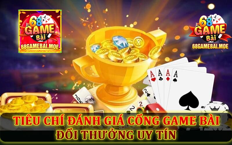 Tiêu chí đánh giá cổng game bài đổi thưởng uy tín