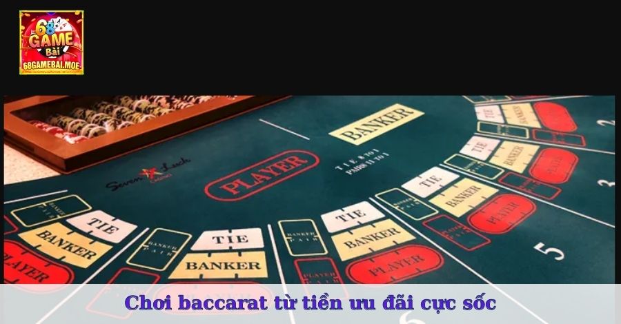 Chơi Baccarat từ tiền ưu đãi cực sốc