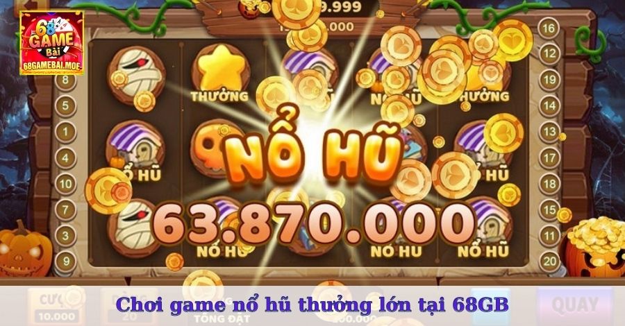 Chơi game nổ hũ thưởng lớn tại 68GB