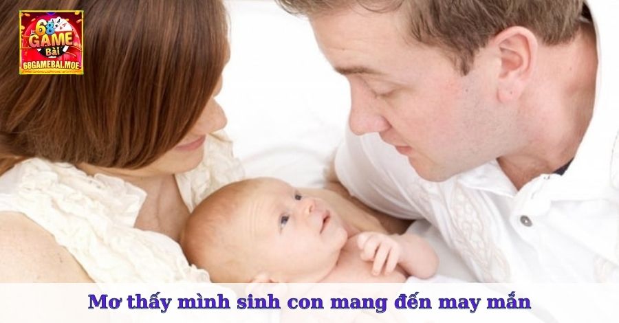 Mơ thấy mình sinh con mang đến may mắn