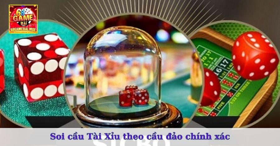 Soi cầu Tài Xỉu theo cầu đảo chính xác