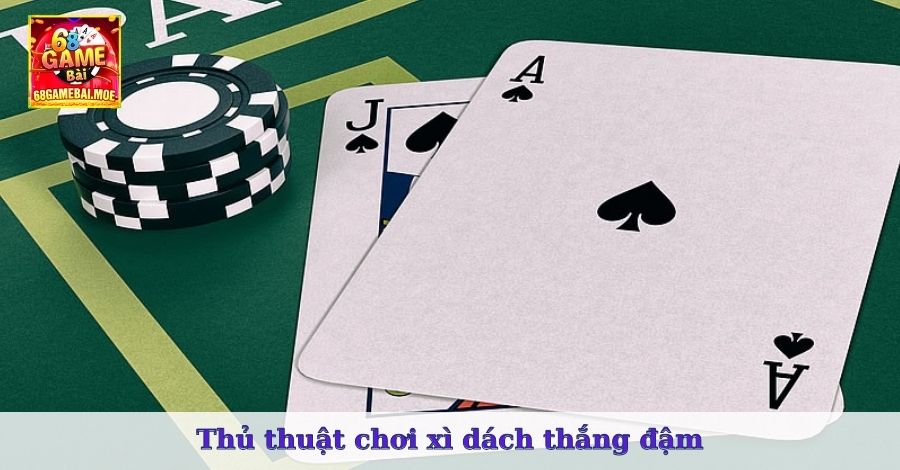 Thủ thuật chơi xì dách thắng đậm