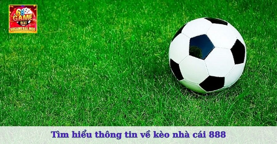 Tìm hiểu thông tin về kèo nhà cái 888