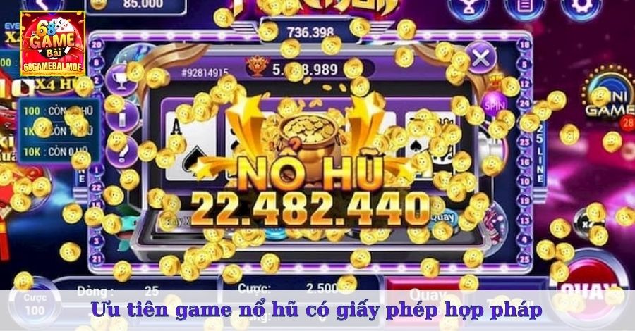 Ưu tiên game nổ hũ có giấy phép hợp pháp