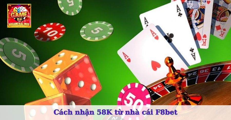 Cách nhận 58K từ nhà cái F8bet