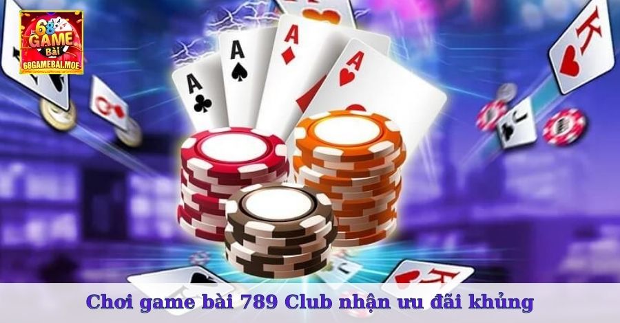 Chơi game bài 789 Club nhận ưu đãi khủng