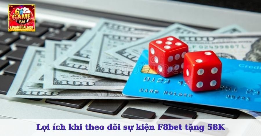 Lợi ích khi theo dõi sự kiện F8bet tặng 58K