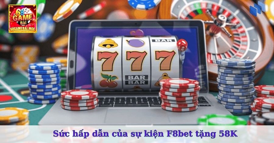 Sức hấp dẫn của sự kiện F8bet tặng 58K