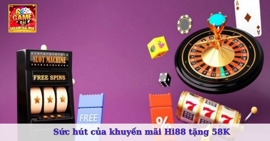 Sức hút của khuyến mãi Hi88 tặng 58K 