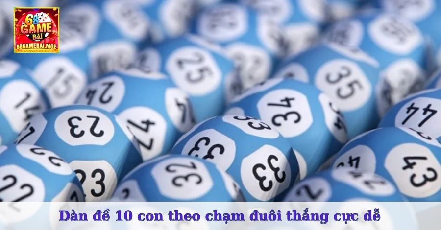 Dàn đề 10 con theo chạm đuôi thắng cực dễ