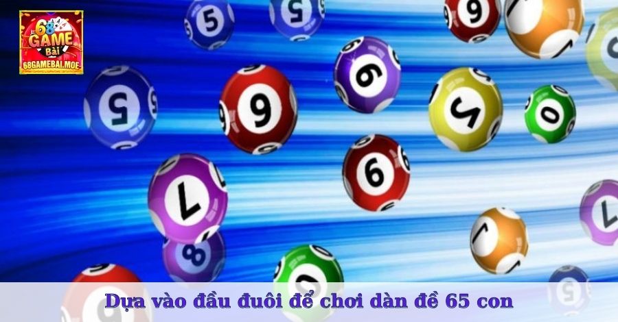 Dựa vào đầu đuôi để chơi dàn đề 65 con