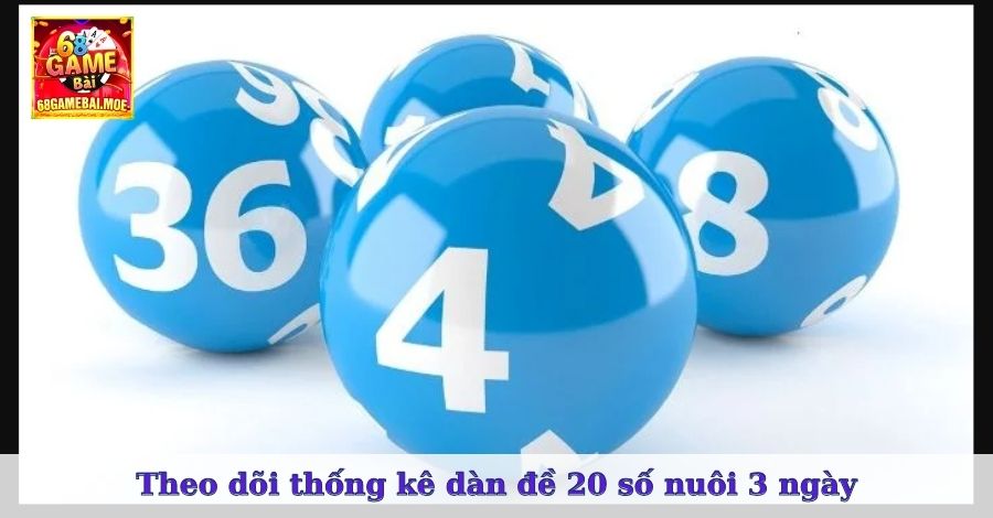 Theo dõi thống kê dàn đề 20 số nuôi 3 ngày